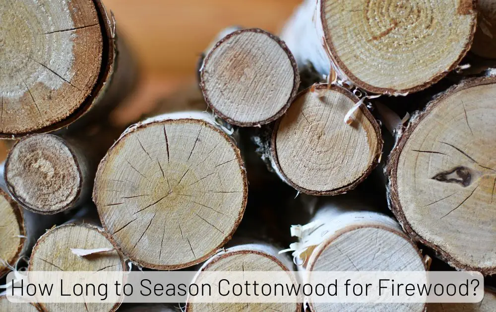 How Long to Season Cottonwood for Firewood