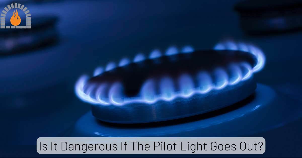 If Pilot Light Goes Out Is It Dangerous fireplaceadviser.com