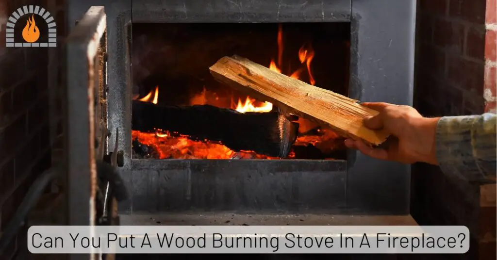 Can You Put A Wood Burning Stove In A Fireplace