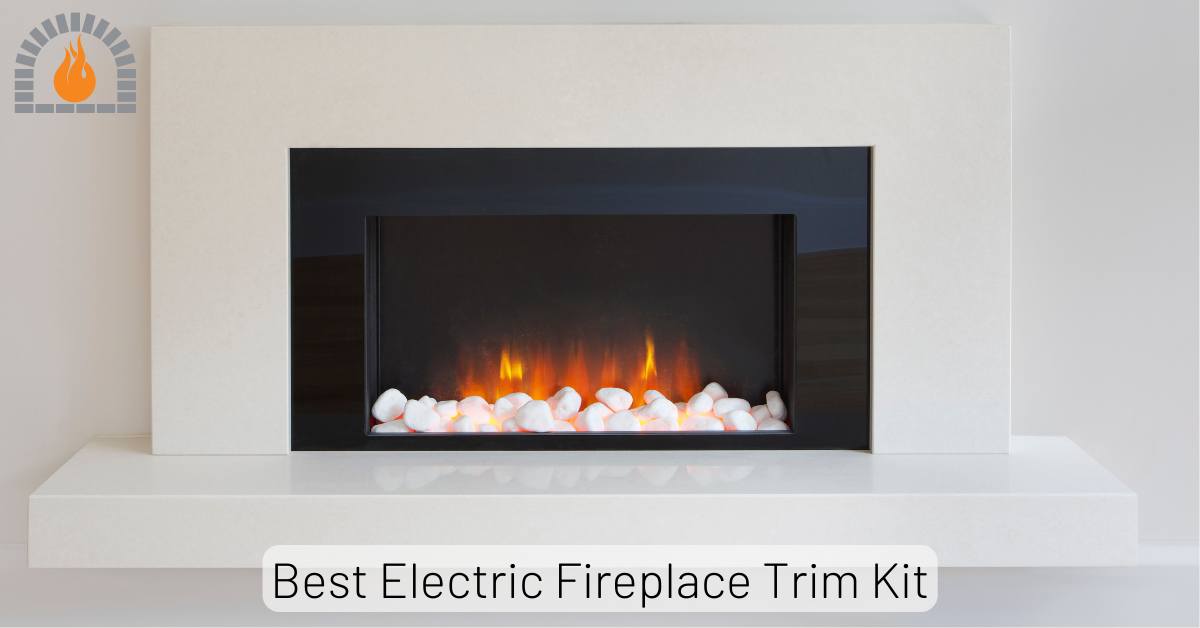 3 Best Electric Fireplace Trim Kits [2024 Updated]