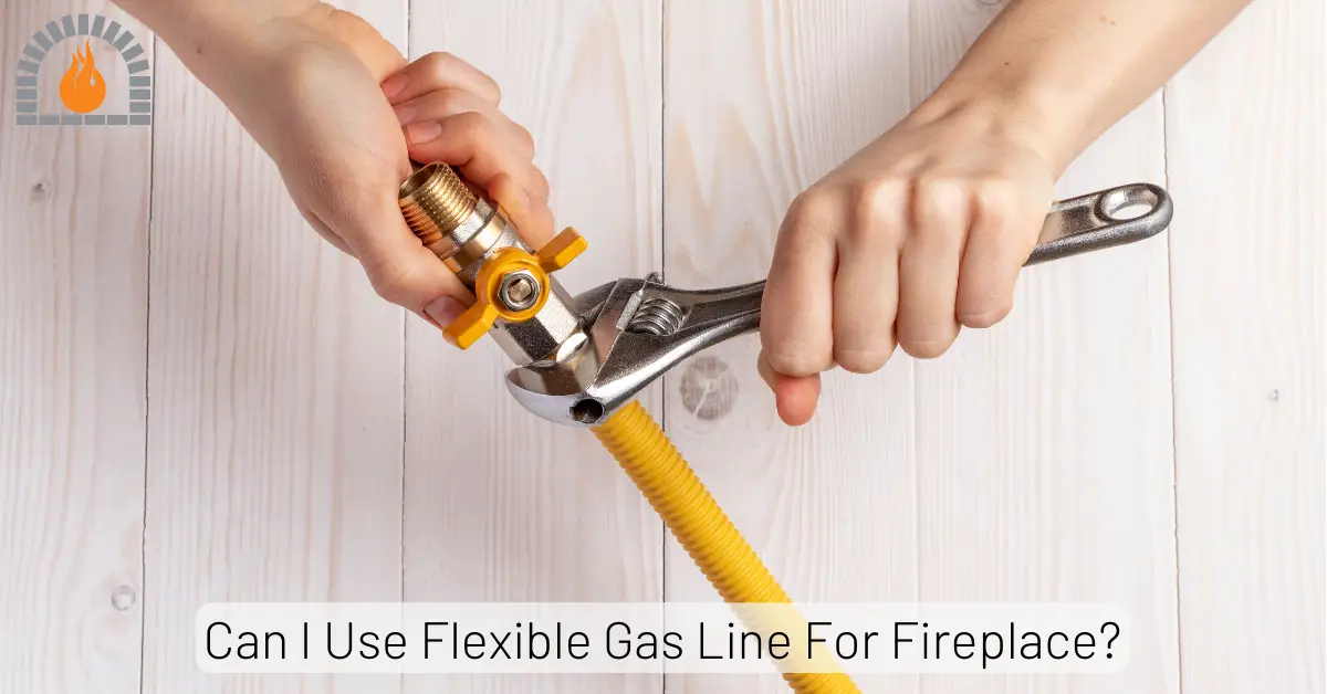 You Should Not Use Flexible Gas Lines for Fireplace