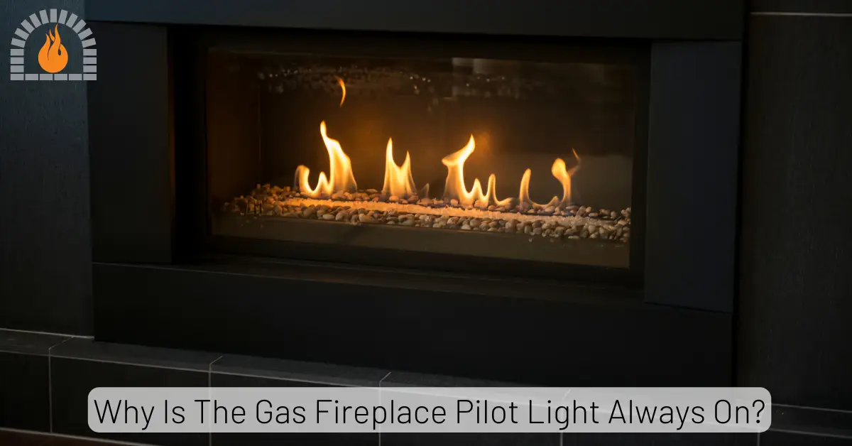 Why Is The Gas Fireplace Pilot Light Always On? » Fireplace Adviser