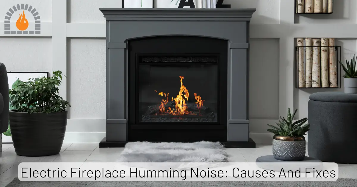 Electric Fireplace Humming Noise: Causes And Fixes