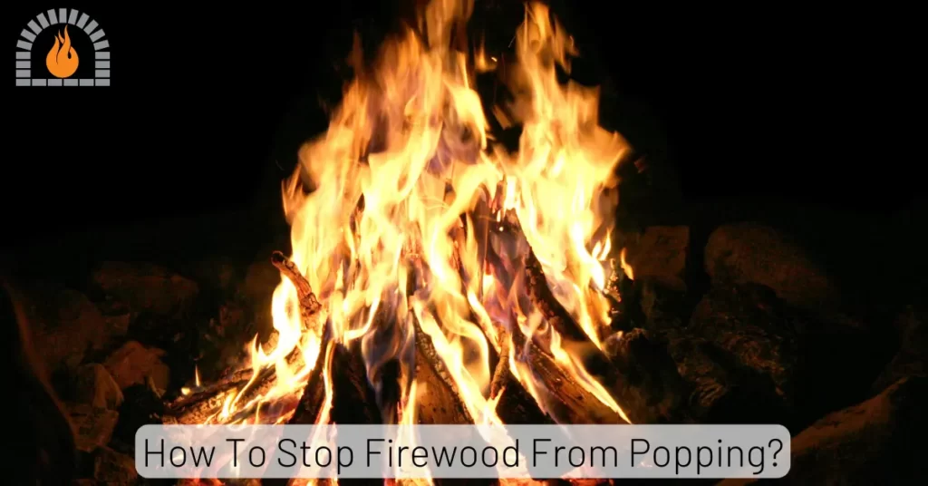 How To Stop Firewood From Popping