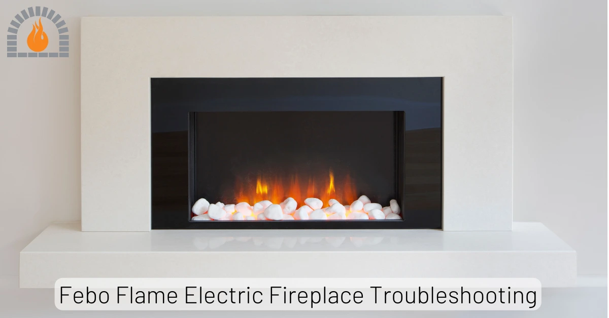 Febo Flame Electric Fireplace Troubleshooting [Issues & Fixes]